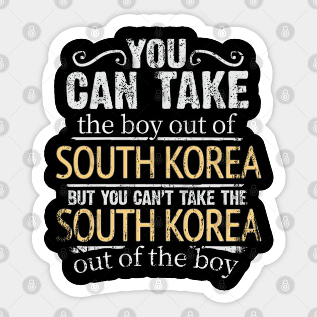 You Can Take The Boy Out Of South Korea But You Cant Take The South Korea Out Of The Boy - Gift for South Korean With Roots From South Korea Sticker by Country Flags